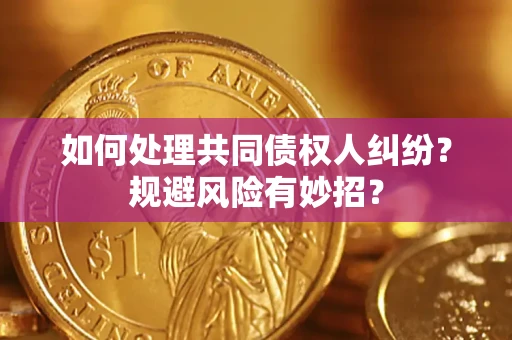 北京如何处理共同债权人纠纷？规避风险有妙招？
